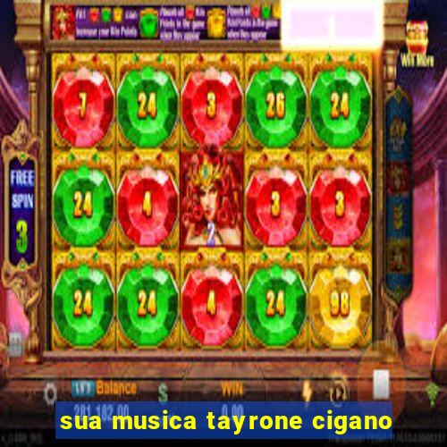 sua musica tayrone cigano